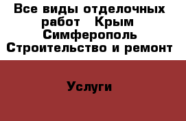 Все виды отделочных работ - Крым, Симферополь Строительство и ремонт » Услуги   